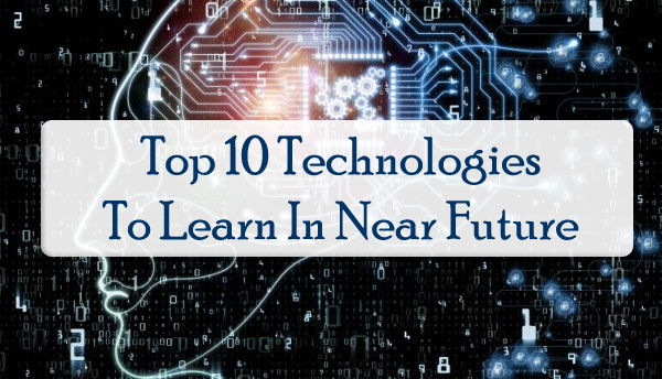 List Of Top 10 Technologies To Learn In Near Future If You Are An IT ...